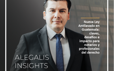 Alegalis Insights – Nueva Ley Antilavado en Guatemala: claves, desafíos e impacto para notarios y profesionales del derecho